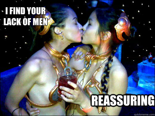I find your lack of men Reassuring  