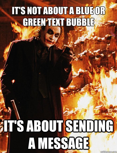 It's not about a blue or green text bubble It's about sending a message  Joker sending a message