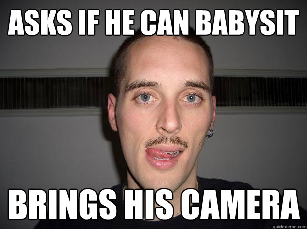 asks if he can babysit brings his camera  Creepy Chris