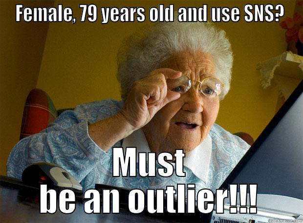 OII Grandma - FEMALE, 79 YEARS OLD AND USE SNS? MUST BE AN OUTLIER!!! Grandma finds the Internet