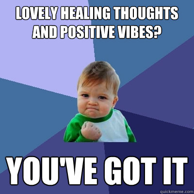 Lovely healing thoughts and positive vibes? You've got it - Lovely healing thoughts and positive vibes? You've got it  Success Kid