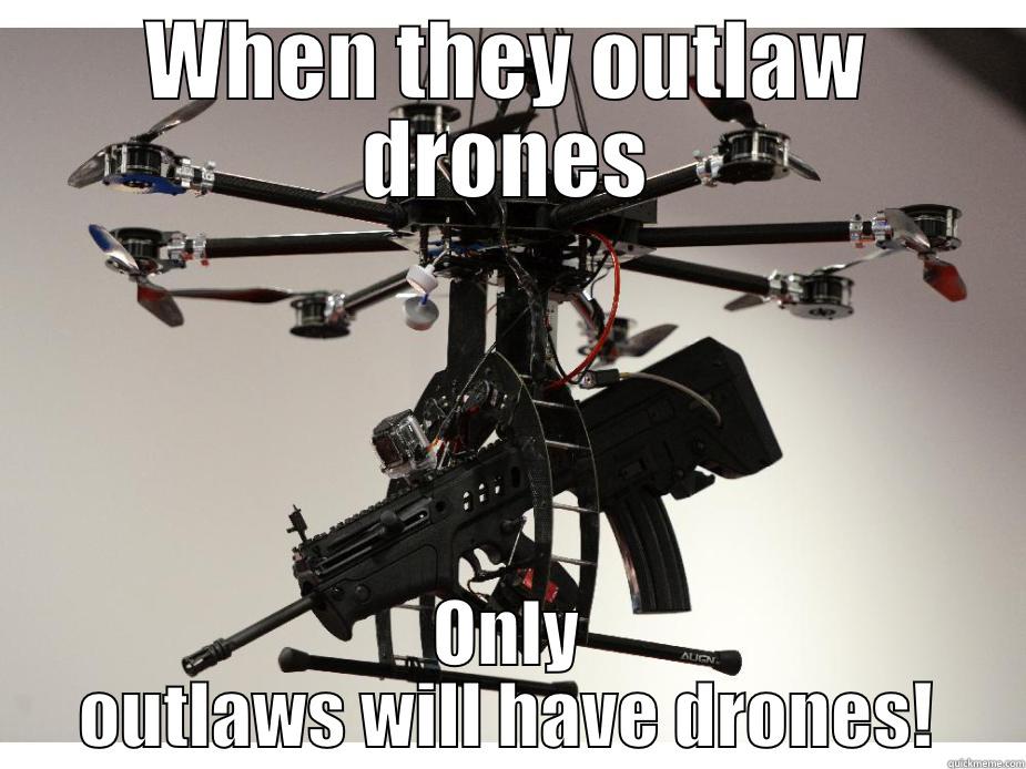 WHEN THEY OUTLAW DRONES ONLY OUTLAWS WILL HAVE DRONES! Misc