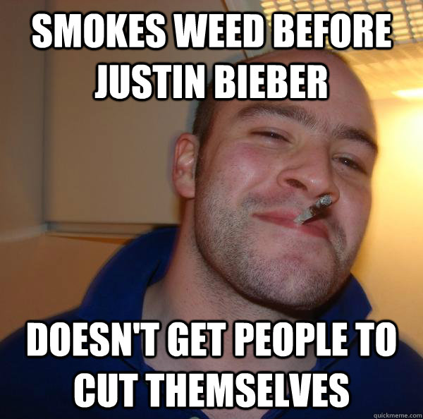 Smokes weed before Justin Bieber  Doesn't get people to cut themselves - Smokes weed before Justin Bieber  Doesn't get people to cut themselves  Misc