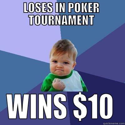 LOSES IN POKER TOURNAMENT WINS $10 Success Kid