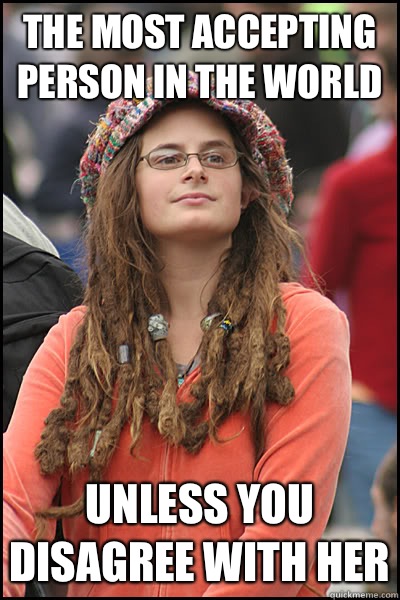 The most accepting person in the world Unless you disagree with her  College Liberal