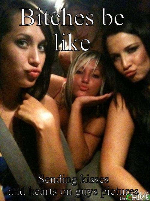 BITCHES BE LIKE SENDING KISSES AND HEARTS ON GUYS PICTURES Misc