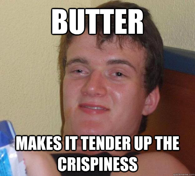 Butter makes it tender up the crispiness - Butter makes it tender up the crispiness  10 Guy
