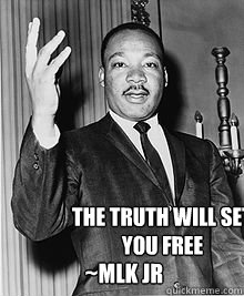  the truth will set you free ~MLK jr  