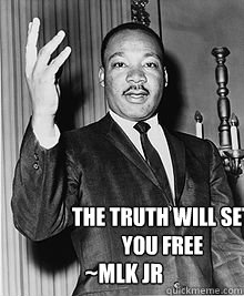  the truth will set you free ~MLK jr  