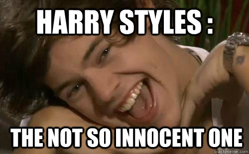 Harry Styles :  The not so innocent one  Harry Styles
