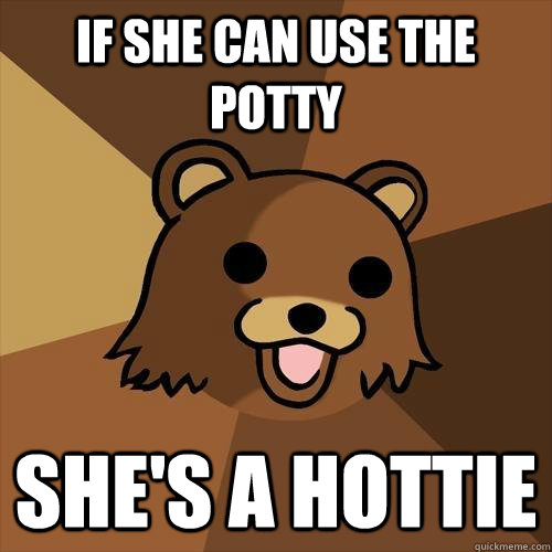 if she can use the potty she's a hottie  Pedobear