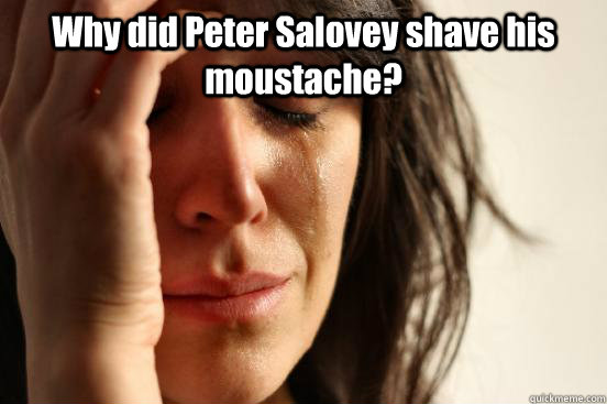 Why did Peter Salovey shave his moustache?   First World Problems