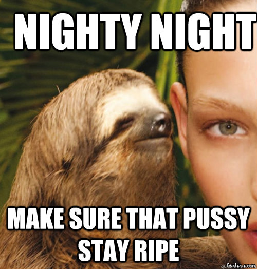 Nighty night Make sure that pussy stay ripe  rape sloth