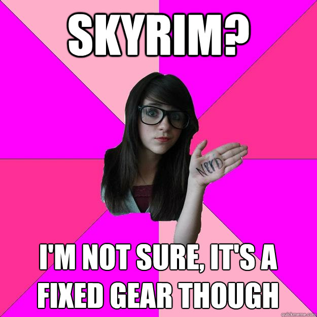 SKYRIM? i'm not sure, it's a fixed gear though  Idiot Nerd Girl