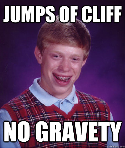jumps of cliff no gravety  Bad Luck Brian