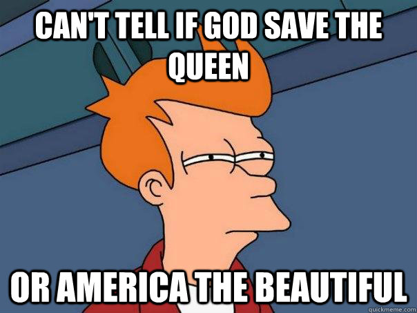 Can't tell if God Save the Queen or America the beautiful  Futurama Fry