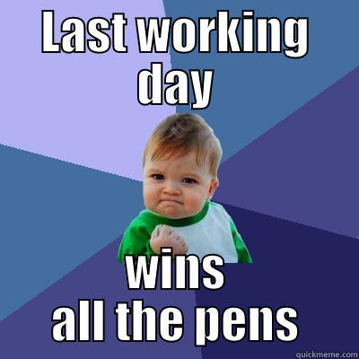 LAST WORKING DAY WINS ALL THE PENS Success Kid
