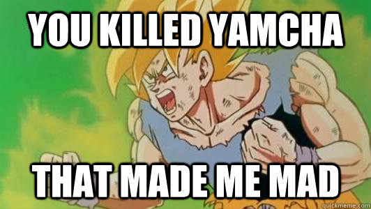 you killed yamcha that made me mad  