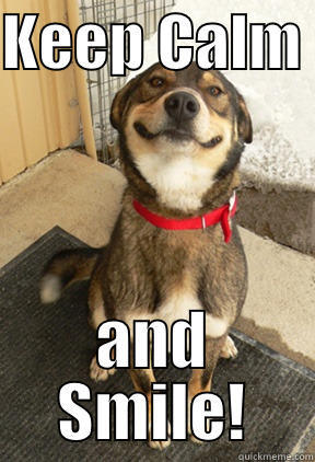 KEEP CALM  AND SMILE! Good Dog Greg