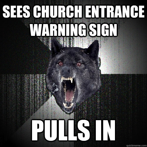 sees church entrance warning sign pulls in  Insanity Wolf