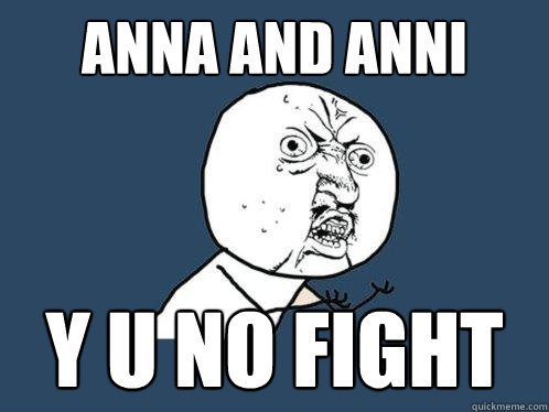ANNA AND ANNI y u no fight  Y U No