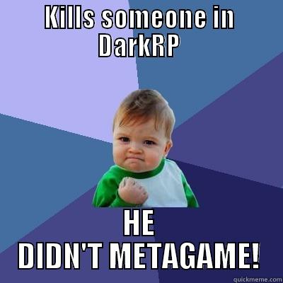 KILLS SOMEONE IN DARKRP HE DIDN'T METAGAME! Success Kid