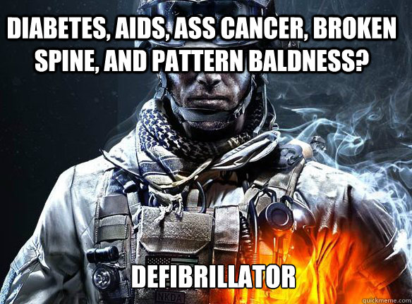 DIABETES, AIDS, ASS CANCER, BROKEN SPINE, AND PATTERN BALDNESS?  DEFIBRILLATOR  Battlefield 3