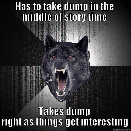 HAS TO TAKE DUMP IN THE MIDDLE OF STORY TIME TAKES DUMP RIGHT AS THINGS GET INTERESTING Insanity Wolf