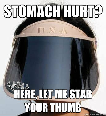 stomach hurt? here, let me stab your thumb  