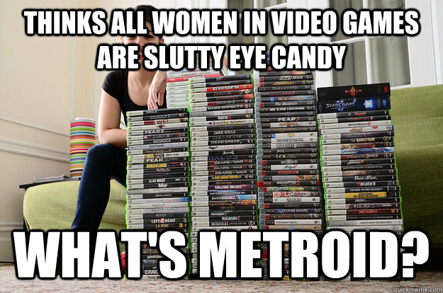 thinks all women in video games are slutty eye candy WHat's Metroid?  - thinks all women in video games are slutty eye candy WHat's Metroid?   Anita Sarkeesian