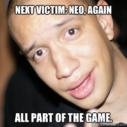 next victim: NEO, again All part of the game.  