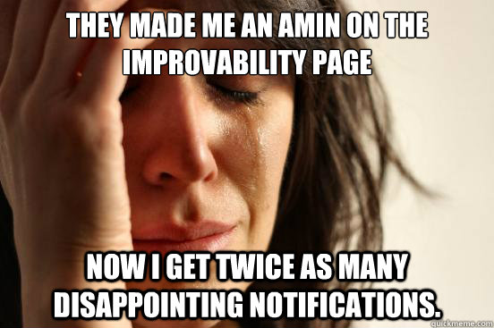 They made me an amin on the improvability page Now I get twice as many disappointing notifications.  First World Problems