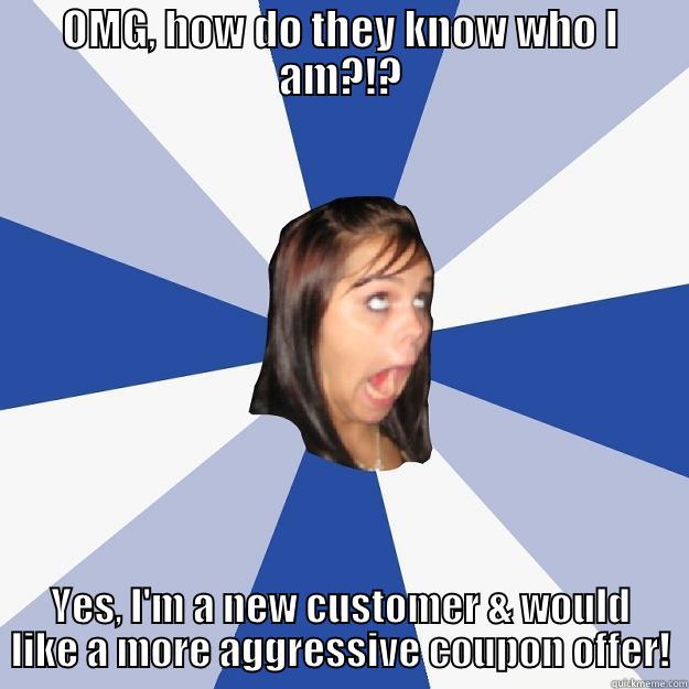 OMG, HOW DO THEY KNOW WHO I AM?!? YES, I'M A NEW CUSTOMER & WOULD LIKE A MORE AGGRESSIVE COUPON OFFER! Annoying Facebook Girl