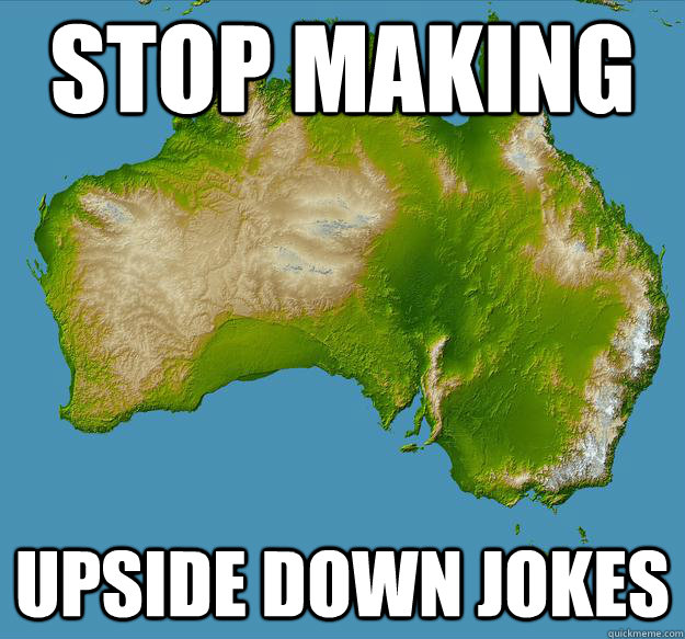 Stop making upside down jokes - Stop making upside down jokes  Unfulfilling Australia