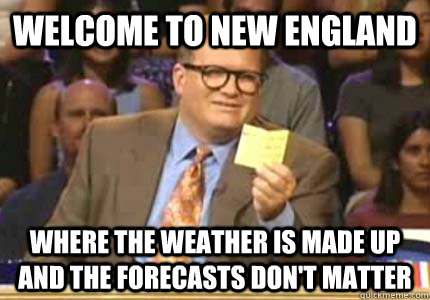 WELCOME TO New england Where the weather is made up and the forecasts don't matter  Whose Line