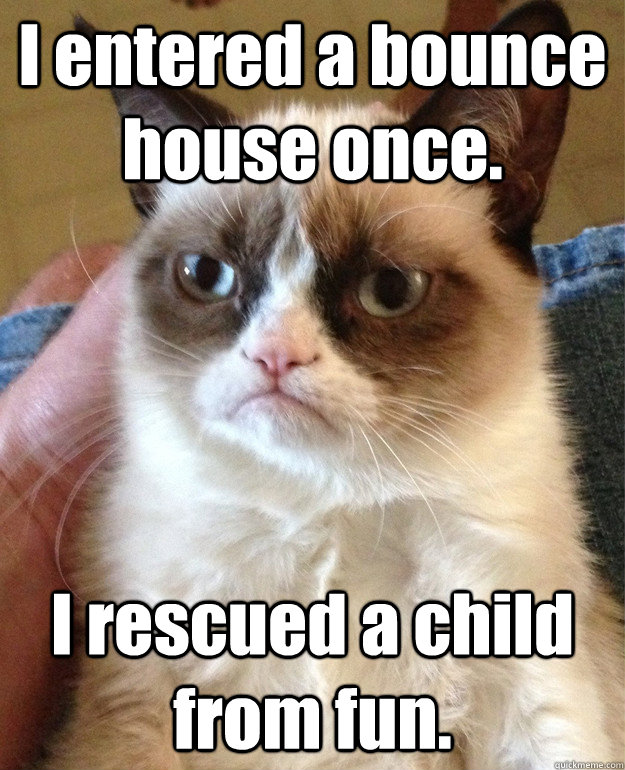 I entered a bounce house once. I rescued a child from fun.  - I entered a bounce house once. I rescued a child from fun.   Misc