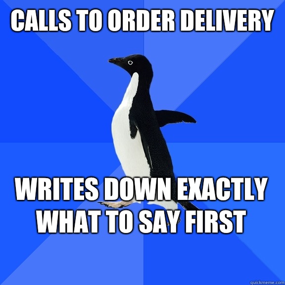 Calls to order delivery  writes down exactly what to say first    Socially Awkward Penguin