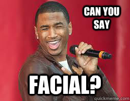 Can you say FACIAL?  