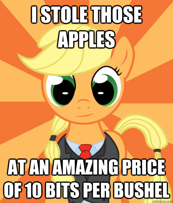 I stole those apples at an amazing price of 10 bits per bushel  Successful Applejack