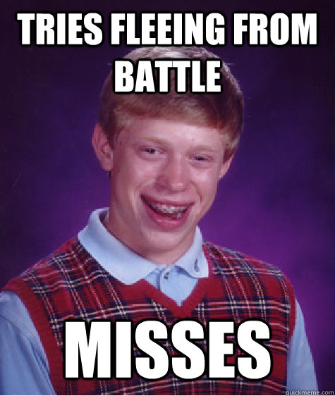 Tries Fleeing from battle Misses - Tries Fleeing from battle Misses  Bad Luck Brian