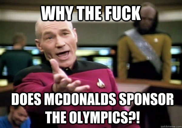 Why the fuck Does McDonalds sponsor the olympics?!  Patrick Stewart WTF