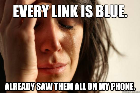 Every link is blue.  Already saw them all on my phone.  First World Problems