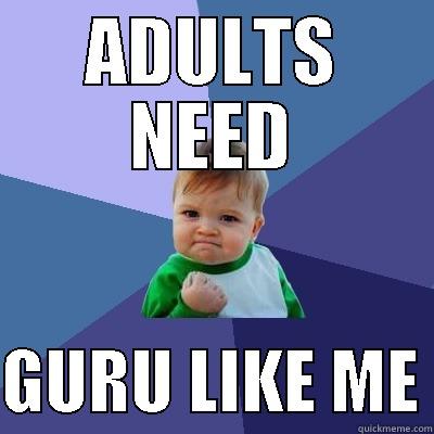 ADULTS NEED  GURU LIKE ME Success Kid
