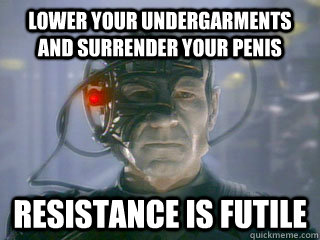 Lower your undergarments and surrender your penis resistance is futile  Star Trek Borg