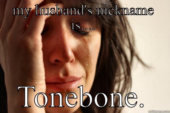 MY HUSBAND'S NICKNAME IS.... TONEBONE. First World Problems