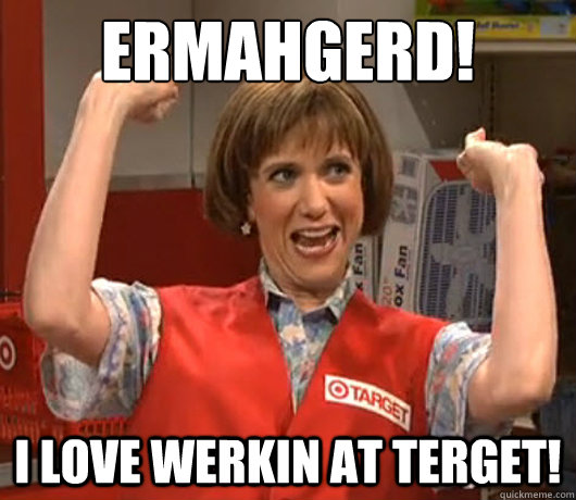 Ermahgerd! I love werkin at Terget! - Ermahgerd! I love werkin at Terget!  target lady