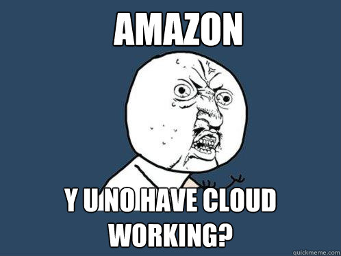 AMAZON y u no HAVE CLOUD WORKING?  Y U No