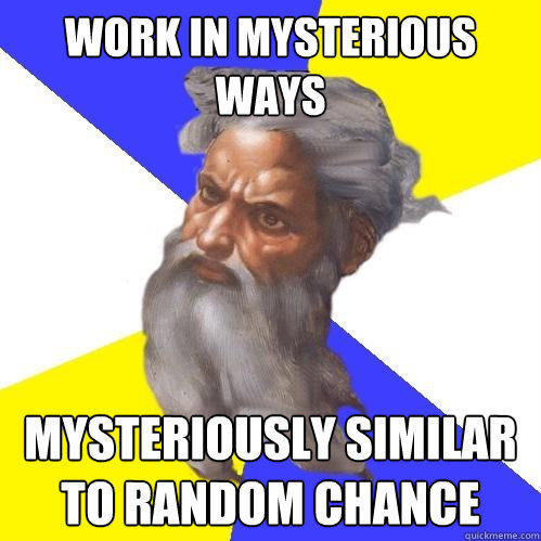 work in mysterious ways mysteriously similar to random chance  