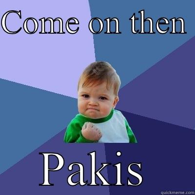COME ON THEN  PAKIS Success Kid