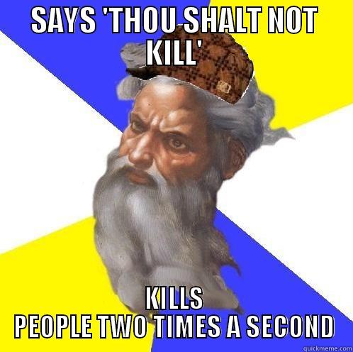 SAYS 'THOU SHALT NOT KILL' KILLS PEOPLE TWO TIMES A SECOND Scumbag God